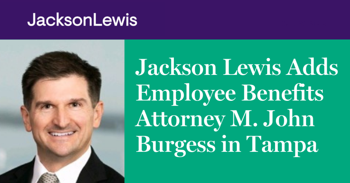 Jackson Lewis Adds Employee Benefits Attorney M. John Burgess in Tampa
